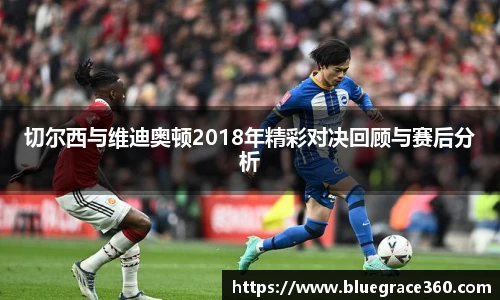 切尔西与维迪奥顿2018年精彩对决回顾与赛后分析