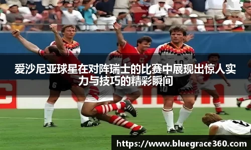 爱沙尼亚球星在对阵瑞士的比赛中展现出惊人实力与技巧的精彩瞬间