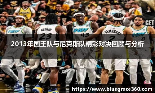 2013年国王队与尼克斯队精彩对决回顾与分析