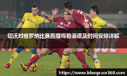 切沃对维罗纳比赛直播观看渠道及时间安排详解